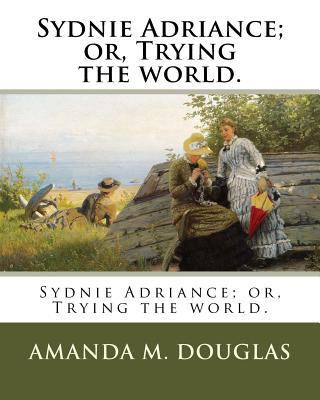 Sydnie Adriance; or, Trying the world. 1985870835 Book Cover
