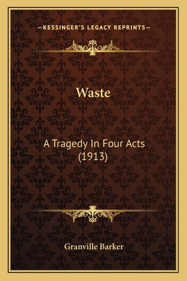 Waste: A Tragedy In Four Acts (1913) 1164009338 Book Cover