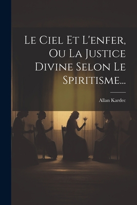 Le Ciel Et L'enfer, Ou La Justice Divine Selon ... [French] 1021201936 Book Cover