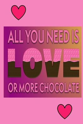 All You Need Is Love Or More Chocolate: Chocola... 0464466466 Book Cover