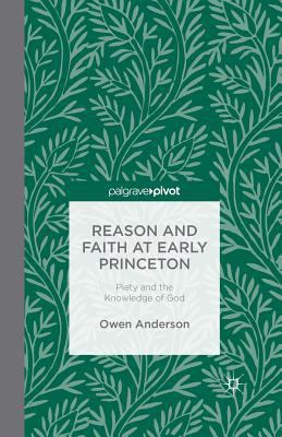 Reason and Faith at Early Princeton: Piety and ... 1349495301 Book Cover