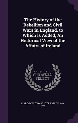 The History of the Rebellion and Civil Wars in ... 1354377532 Book Cover