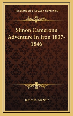 Simon Cameron's Adventure in Iron 1837-1846 1164483625 Book Cover