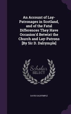 An Account of Lay-Patronages in Scotland, and o... 1359300724 Book Cover