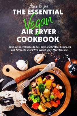 The Essential Vegan Airfryer Cookbook 1802341471 Book Cover