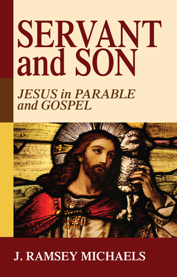 Servant and Son: Jesus in Parable and Gospel 149824047X Book Cover