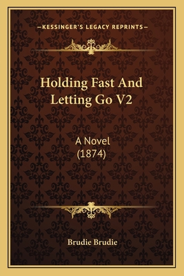 Holding Fast And Letting Go V2: A Novel (1874) 1164674684 Book Cover