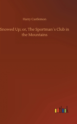 Snowed Up; or, The Sportman´s Club in the Mount... 3734061571 Book Cover