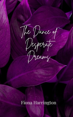 The Dance of Desperate Dreams 3690808782 Book Cover