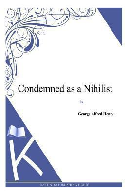 Condemned as a Nihilist 1494864010 Book Cover