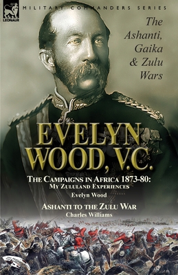 Evelyn Wood, V.C.: the Ashanti, Gaika & Zulu Wa... 1782827773 Book Cover