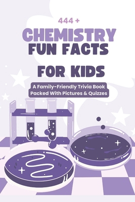 444+ Chemistry Fun Facts for Kids: Discover the... B0DPZNRV3J Book Cover