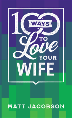 100 Ways to Love Your Wife: The Simple, Powerfu... 0800742583 Book Cover