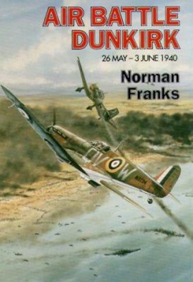 Air Battle Dunkirk: 26 May - 3 June 1940 1902304500 Book Cover