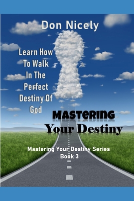 Mastering Your Destiny: Learn How To Walk In Th... B0BMSZSWXS Book Cover