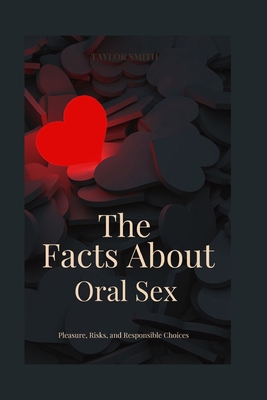 The Facts About Oral Sex: Pleasure, Risks, and ... B0FPXLD83D Book Cover