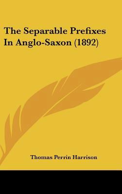 The Separable Prefixes In Anglo-Saxon (1892) 116224674X Book Cover
