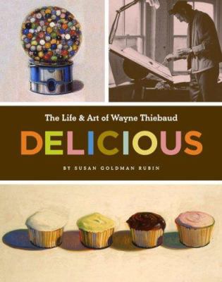 Delicious: The Life & Art of Wayne Thiebaud 0811851680 Book Cover