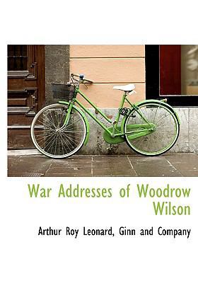 War Addresses of Woodrow Wilson 1140367978 Book Cover