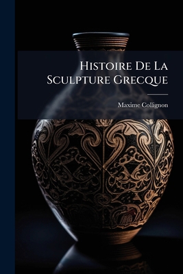 Histoire De La Sculpture Grecque [French] 1144124050 Book Cover