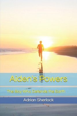 Aiden's Powers: The Boy Who Defends the Earth 171879231X Book Cover