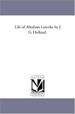 Life of Abraham Lincoln, by J. G. Holland. 1425561209 Book Cover