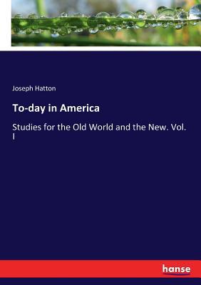 To-day in America: Studies for the Old World an... 3744721213 Book Cover