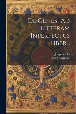 De Genesi Ad Litteram Inperfectus Liber... [Latin] 1021575615 Book Cover