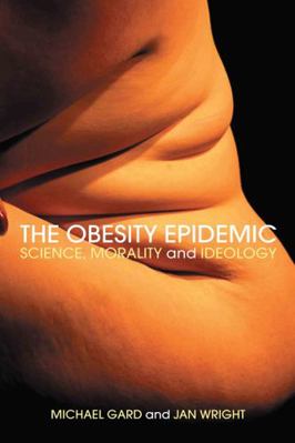The Obesity Epidemic: Science, Morality and Ide... 0415318955 Book Cover