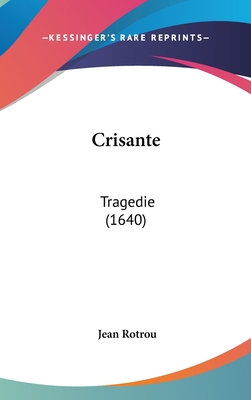 Crisante: Tragedie (1640) [French] 1162029021 Book Cover