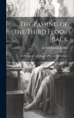 The Passing of the Third Floor Back; An Idle Fa... 1019847042 Book Cover