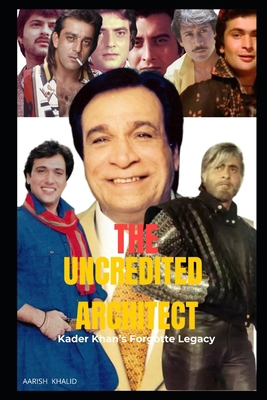 TE UNCREDITED ARCHITECT Kader Khan's Forgotte L... B0F1CXJDD3 Book Cover