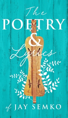 The Poetry and Lyrics of Jay Semko 1989078702 Book Cover