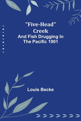 Five-Head Creek; and Fish Drugging In The Pacif... 9356017735 Book Cover