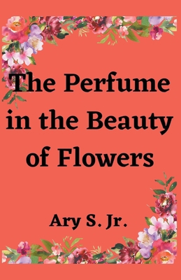 The Perfume in the Beauty of Flowers B0BZJMRYTW Book Cover