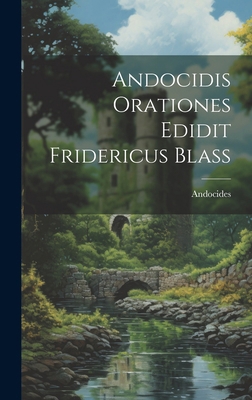 Andocidis Orationes Edidit Fridericus Blass [Latin] 1019792922 Book Cover