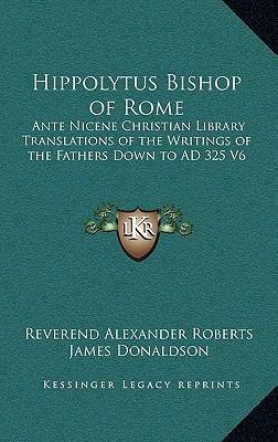 Hippolytus Bishop of Rome: Ante Nicene Christia... 1163224421 Book Cover