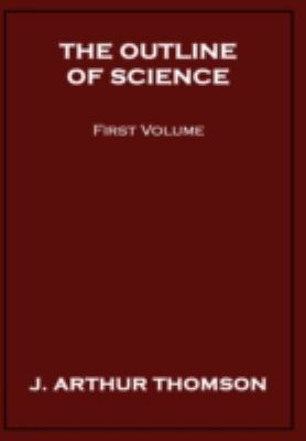 The Outline of Science, First Volume 1434478246 Book Cover