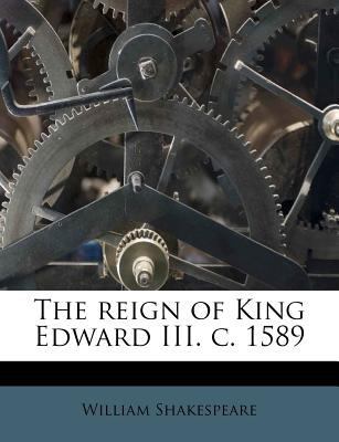 The Reign of King Edward III. C. 1589 1245495887 Book Cover