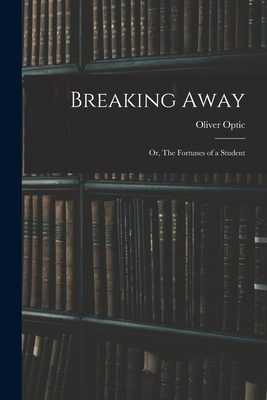 Breaking Away: or, The Fortunes of a Student 1014260515 Book Cover