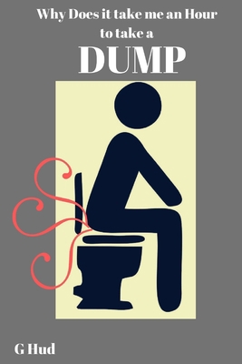 Why does it take me an hour to take a Dump? 1702341542 Book Cover