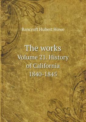 The works Volume 21. History of California 1840... 5519004226 Book Cover