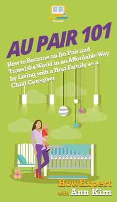 Au Pair 101: How to Become an Au Pair and Trave... 1647580358 Book Cover