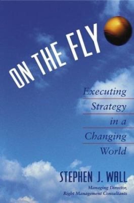 On the Fly: Executing Strategy in a Changing World 0471464848 Book Cover