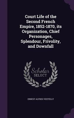 Court Life of the Second French Empire, 1852-18... 1355203600 Book Cover