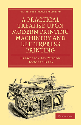 A Practical Treatise Upon Modern Printing Machi... 1108021549 Book Cover