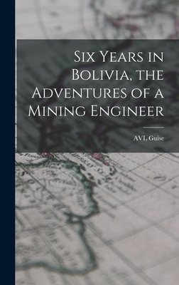 Six Years in Bolivia, the Adventures of a Minin... 1017461619 Book Cover