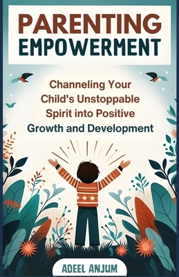 Parenting Empowerment: Channeling Your Child's ... B0D3HV4SG8 Book Cover