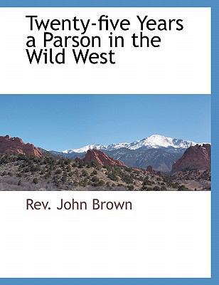 Twenty-Five Years a Parson in the Wild West 1117874397 Book Cover