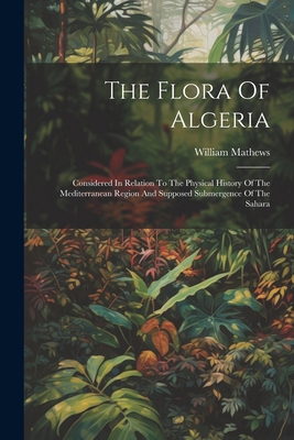 The Flora Of Algeria: Considered In Relation To... 102232778X Book Cover